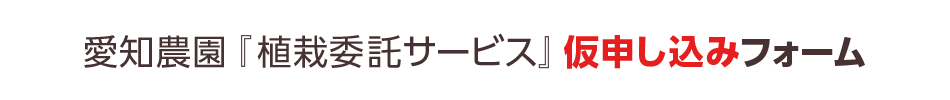 愛知農園「植栽委託サービス」仮申し込みフォーム